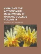 Annals of the Astronomical Observatory of Harvard College Volume 18 di Harvard College Observatory edito da Rarebooksclub.com