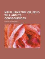 Maud Hamilton; Or, Self-Will and Its Consequences di Mary Agatha Pennell edito da Rarebooksclub.com