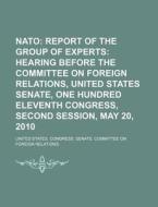 Nato: Report Of The Group Of Experts: Hearing Before The Committee On Foreign Relations, United States Senate, One Hundred Eleventh Congress di United States Congress Senate, Baha'i Temple Unity edito da Books Llc, Reference Series