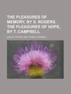 The Pleasures Of Memory, By S. Rogers. The Pleasures Of Hope, By T. Campbell di Samuel Rogers edito da Rarebooksclub.com