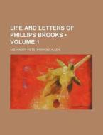 Life And Letters Of Phillips Brooks (volume 1) di Alexander Viets Griswold Allen edito da General Books Llc