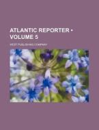 Atlantic Reporter (volume 5) di West Publishing Company edito da General Books Llc