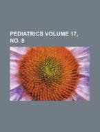 Pediatrics Volume 17, No. 8 di Books Group edito da Rarebooksclub.com