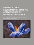 Report by the Secretary of State as Commissioner of Insurance Volume 1 di New Jersey Dept of Insurance edito da Rarebooksclub.com