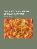 The Sufistic Quatrains of Omar Khayyam di Omar Khayyam edito da Rarebooksclub.com