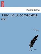 Tally Ho! A comedietta, etc. di T. Watson edito da British Library, Historical Print Editions