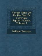 Voyage Dans Les Parties Sud de L'Am Rique Septentrionale, Volume 1 di William Bartram edito da SARASWATI PR