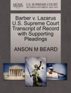 Barber V. Lazarus U.s. Supreme Court Transcript Of Record With Supporting Pleadings di Anson M Beard edito da Gale, U.s. Supreme Court Records