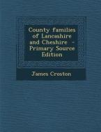 County Families of Lancashire and Cheshire di James Croston edito da Nabu Press