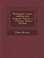 Theological Tracts, Selected and Original Volume 3 di John Brown edito da Nabu Press