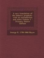 A New Translation of the Hebrew Prophets: With an Introduction and Notes Volume 1 di George R. 1798-1868 Noyes edito da Nabu Press