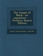 The Gospel of Mark: An Exposition .. di Charles Rosenbury Erdman edito da Nabu Press