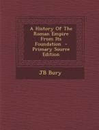 A History of the Roman Empire from Its Foundation - Primary Source Edition di Jb Bury edito da Nabu Press