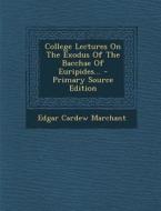 College Lectures on the Exodus of the Bacchae of Euripides... - Primary Source Edition di Edgar Cardew Marchant edito da Nabu Press