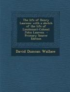 The Life of Henry Laurens; With a Sketch of the Life of Lieutenant-Colonel John Laurens - Primary Source Edition di David Duncan Wallace edito da Nabu Press