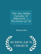 The Abu Habba Cylinder Of Nabuna'id, V. Rawlinson Pl. 64 - Scholar's Choice Edition di Nabonidus edito da Scholar's Choice