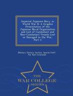 Imperial Japanese Navy in World War II: A Graphic Presentation of the Japanese Naval Organization and List of Combatant  edito da WAR COLLEGE SERIES