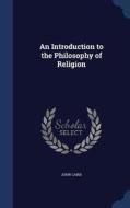 An Introduction To The Philosophy Of Religion di John Caird edito da Sagwan Press