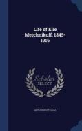 Life Of Elie Metchnikoff, 1845-1916 di Metchnikoff Olga edito da Sagwan Press