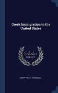 Greek Immigration to the United States di Henry Pratt Fairchild edito da CHIZINE PUBN