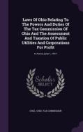 Laws Of Ohio Relating To The Powers And Duties Of The Tax Commission Of Ohio And The Assessment And Taxation Of Public Utilities And Corporations For  edito da Palala Press