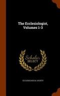 The Ecclesiologist, Volumes 1-3 di Ecclesiological Society edito da Arkose Press
