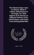 The Chinese Sugar-cane; Its History, Mode Of Culture, Manufacture Of The Sugar, Etc. With Reports Of Its Success In Different Portions Of The United S di James F C Hyde edito da Palala Press