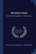 The Ocean Cavern: A Tale of the Tonga Isles.; In Three Cantos di Charles Phillips, Fc Mortimer Fmo Spearman edito da CHIZINE PUBN