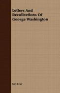 Letters And Recollections Of George Washington di Mr. Lear edito da Kite Press