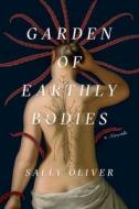 Garden of Earthly Bodies di Sally Oliver edito da OVERLOOK PR