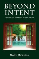 Beyond Intent: Crossing the Threshold to Your Dreams di Gary Spinell edito da OUTSKIRTS PR