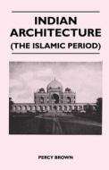 Indian Architecture (The Islamic Period) di Percy Brown edito da Read Books