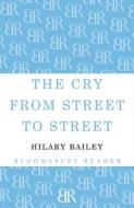 The Cry from Street to Street di Hilary Bailey edito da BLOOMSBURY 3PL