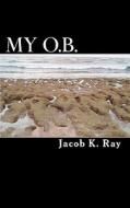 My O.B. di Jacob K. Ray edito da Createspace