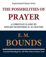 The Possibilities of Prayer: A Christian Classic by Edward McKendree (E. M.) Bounds di Edward M. Bounds, E. M. Bounds edito da Createspace