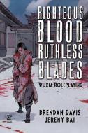 Righteous Blood, Ruthless Blades: Wuxia Roleplaying di Brendan Davis, Jeremy Bai edito da OSPREY PUB INC