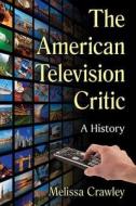 The American Television Critic di Melissa Crawley edito da McFarland