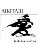 Aikitaiji: Soft or Internal Martial Art di Jack Livingston edito da Createspace