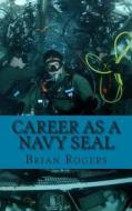 Career as a Navy Seal: Career as a Navy Seal: What They Do, How to Become One, and What the Future Holds! di Brian Rogers edito da Createspace