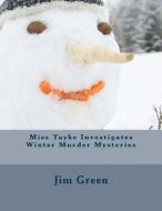 Miss Tayke Investigates Winter Murder Mysteries di Jim Green edito da Createspace