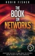 The Book on Networks: Everything You Need to Know about the Internet, Online Security and Cloud Computing. di MR Robin Haynes Fisher edito da Createspace