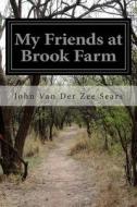 My Friends at Brook Farm di John Van Der Zee Sears edito da Createspace