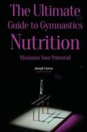 The Ultimate Guide to Gymnastics Nutrition: Maximize Your Potential di Correa (Certified Sports Nutritionist) edito da Createspace