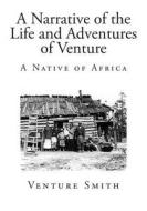 A Narrative of the Life and Adventures of Venture: A Native of Africa di Venture Smith edito da Createspace