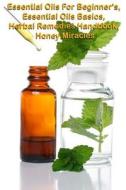 Essential Oils for Beginners, Essential Oils Basic, the Herbal Remedies Handbook, Honey Miracles di Lillian Hall edito da Createspace