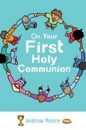 On Your First Holy Communion di Andrew Moore edito da AUGSBURG FORTRESS PUBL