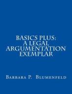 Basics Plus: A Legal Argumentation Exemplar di Barbara P. Blumenfeld edito da Createspace