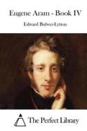 Eugene Aram - Book IV di Edward Bulwer-Lytton edito da Createspace