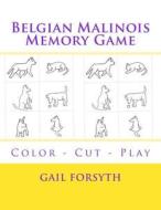 Belgian Malinois Memory Game: Color - Cut - Play di Gail Forsyth edito da Createspace