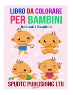 Libro Da Colorare Per Bambini: Neonati I Bambini di Spudtc Publishing Ltd edito da Createspace